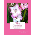 The Gladiolus: Its History, Cultivation and Exhibition