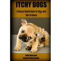 Itchy Dogs - A Natural Health Guide for Dogs with Skin Problems