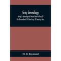 Gray Genealogy: Being A Genealogical Record And History Of The Descendants Of John Gray, Of Beverly, Mass., And Also Including Sketche