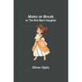 Make or Break; or, The Rich Man's Daughter
