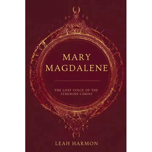 Mary Magdalene: The Lost Voice of the Feminine Christ