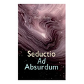 Seductio Ad Absurdum