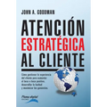 Atencion Estrategica al Cliente: Cómo gestionar la experiencia del cliente para aumentar el boca a boca positivo, desarrollar la lealtad y maximizar l