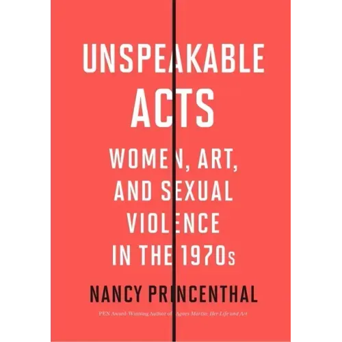 Unspeakable Acts: Women, Art, and Sexual Violence in the 1970s