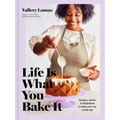 Life Is What You Bake It: Recipes, Stories, and Inspiration to Bake Your Way to the Top: A Baking Book