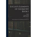 Euclid's Elements of Geometry Book I [microform]: Based on Simson's Text With Explanatory Remarks, Etc.