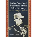 Latin American Dictators of the 20th Century: The Lives and Regimes of 15 Rulers