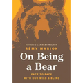 On Being a Bear: Face to Face with Our Wild Sibling