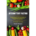 Intermittent Fasting: Continue Eating the Food You Like and Lose Weight, Simple and Practical Fasting Method That Gives Result (16:8 Diet Me