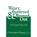 Weary, Burdened & Burned Out: Finding Green Pastures for Pastors, Chaplains, and Leaders Caught on the Ministry Treadmill