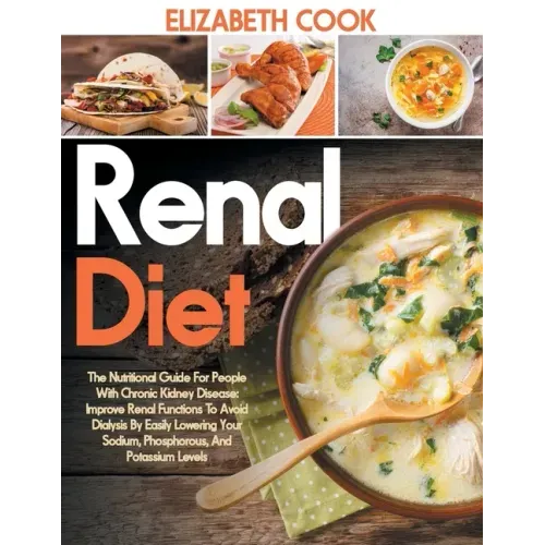 Renal Diet: The Nutritional Guide For People With Chronic Kidney Disease: Improve Renal Functions To Avoid Dialysis By Easily Lowe