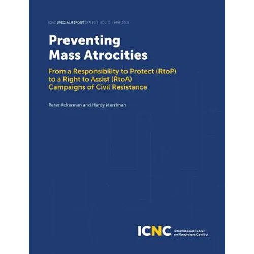 Preventing Mass Atrocities: From a Responsibility to Protect (RtoP) to a Right to Assist (RtoA) Campaigns of Civil Resistance