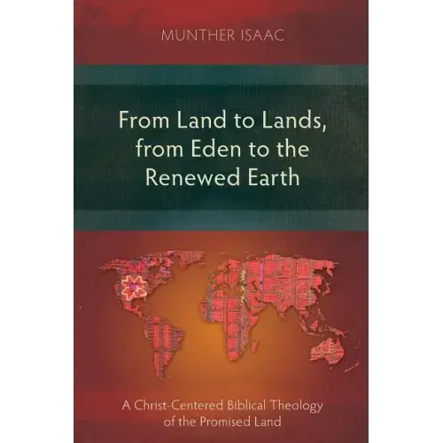 From Land to Lands, from Eden to the Renewed Earth: A Christ-Centred Biblical Theology of the Promised Land