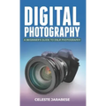Digital Photography: A Beginner's Guide to DSLR Photography: Basic DSLR Camera Guide for Beginners, Learning How To Use Your First DSLR Camera