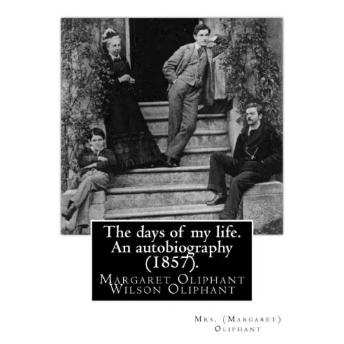 The days of my life. An autobiography (1857). By: Mrs. (Margaret) Oliphant: Margaret Oliphant Wilson Oliphant (née Margaret Oliphant Wilson) (4 April