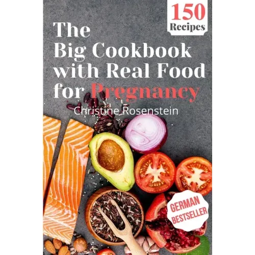 The Big Cookbook with Real Food for Pregnancy: Guidebook with 150 Delicious Recipes for an Optimal Prenatal Nutrition