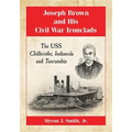 Joseph Brown and His Civil War Ironclads: The USS Chillicothe, Indianola and Tuscumbia