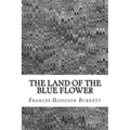 The Land Of The Blue Flower: (Frances Hodgson Burnett Classics Collection)