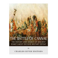 The Battle of Cannae: The History and Legacy of Ancient Rome's Most Decisive Military Defeat