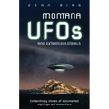Montana UFOs and Extraterrestrials: Extraordinary Stories of Documented Sightings and Encounters