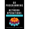Go Programming for Network Operations: A Golang Network Automation Handbook