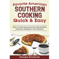 Favorite American Southern Cooking Quick & Easy: How to Cook Everyone's Favorite Southern American Recipes in Your Kitchen!