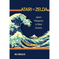 Atari to Zelda: Japan's Videogames in Global Contexts
