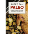 Sheet Pan Paleo: 200 One-Tray Recipes for Quick Prepping, Easy Roasting and Hassle-Free Clean Up