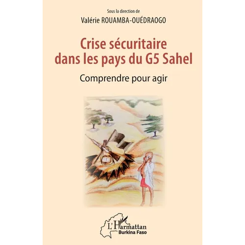 Crise sécuritaire dans les pays du G5 Sahel: Comprendre pour agir