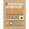 The Country Almanac of Home Remedies: Time-Tested & Almost Forgotten Wisdom for Treating Hundreds of Common Ailments, Aches & Pains Quickly and Natura