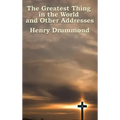 The Greatest Thing in the World and Other Addresses