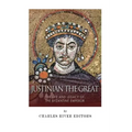 Justinian the Great: The Life and Legacy of the Byzantine Emperor