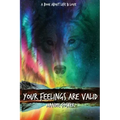 Your Feelings Are Valid.: A Book About Life and Love