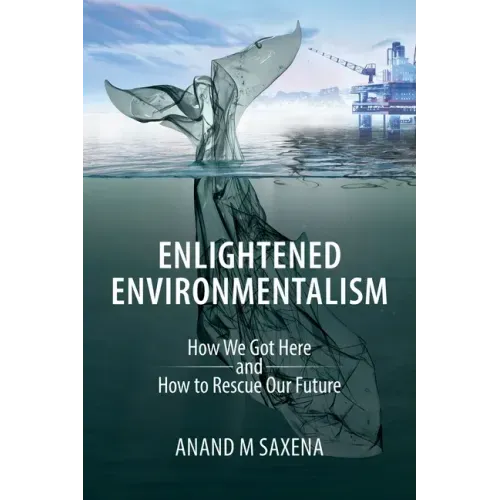 Enlightened Environmentalism: How We Got Here and How to Rescue Our Future