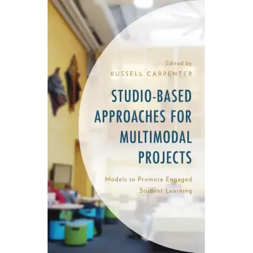 Studio-Based Approaches for Multimodal Projects: Models to Promote Engaged Student Learning