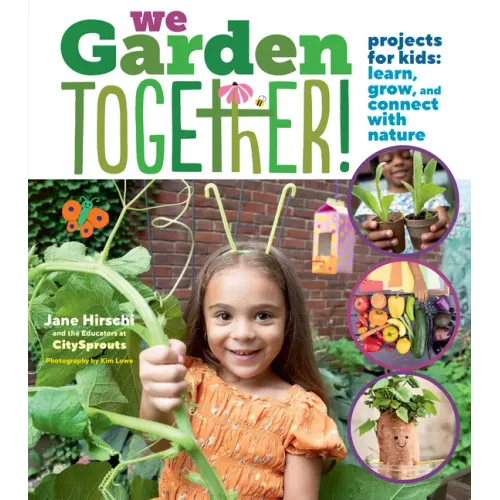 We Garden Together!: Projects for Kids: Learn, Grow, and Connect with Nature