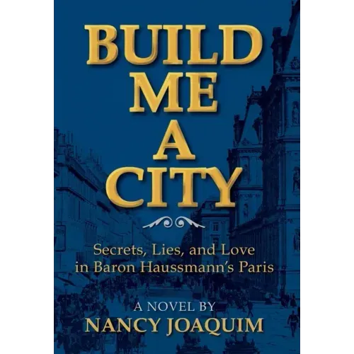 Build Me A City: Secrets, Lies and Love In Baron Haussmann's Paris