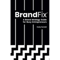 BrandFix: A Brand Strategy Guide for Busy Entrepreneurs