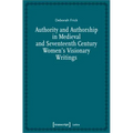 Authority and Authorship in Medieval and Seventeenth Century Women's Visionary Writings