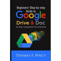 Beginners' Step-By-Step Guide to Google Drive & Doc: An Easy Companion for Everyone