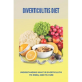Diverticulitis Diet: Understanding What Is Diverticulitis, Its Risks, And Its Cure: Diverticulitis Diet Plan