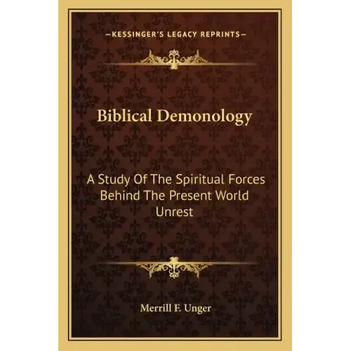 Biblical Demonology: A Study of the Spiritual Forces Behind the Present World Unrest