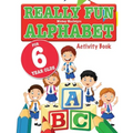 Really Fun Alphabet For 6 Year Olds: A fun & educational alphabet activity book for six year old children
