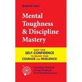 Mental Toughness & Discipline Mastery: Build your Self-Confidence to Unlock your Courage and Resilience! (Including a Pratical 10-step Workbook & 15 P