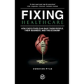 Fixing Healthcare: How Executives Can Save Their People, Their Business, and the Economy
