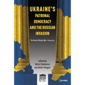 Ukraine's Patronal Democracy and the Russian Invasion: The Russia-Ukraine War, Volume One