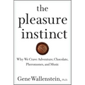 The Pleasure Instinct: Why We Crave Adventure, Chocolate, Pheromones, and Music