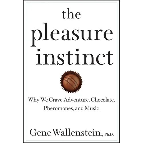 The Pleasure Instinct: Why We Crave Adventure, Chocolate, Pheromones, and Music