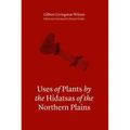 Uses of Plants by the Hidatsas of the Northern Plains