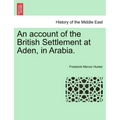 An Account of the British Settlement at Aden, in Arabia.